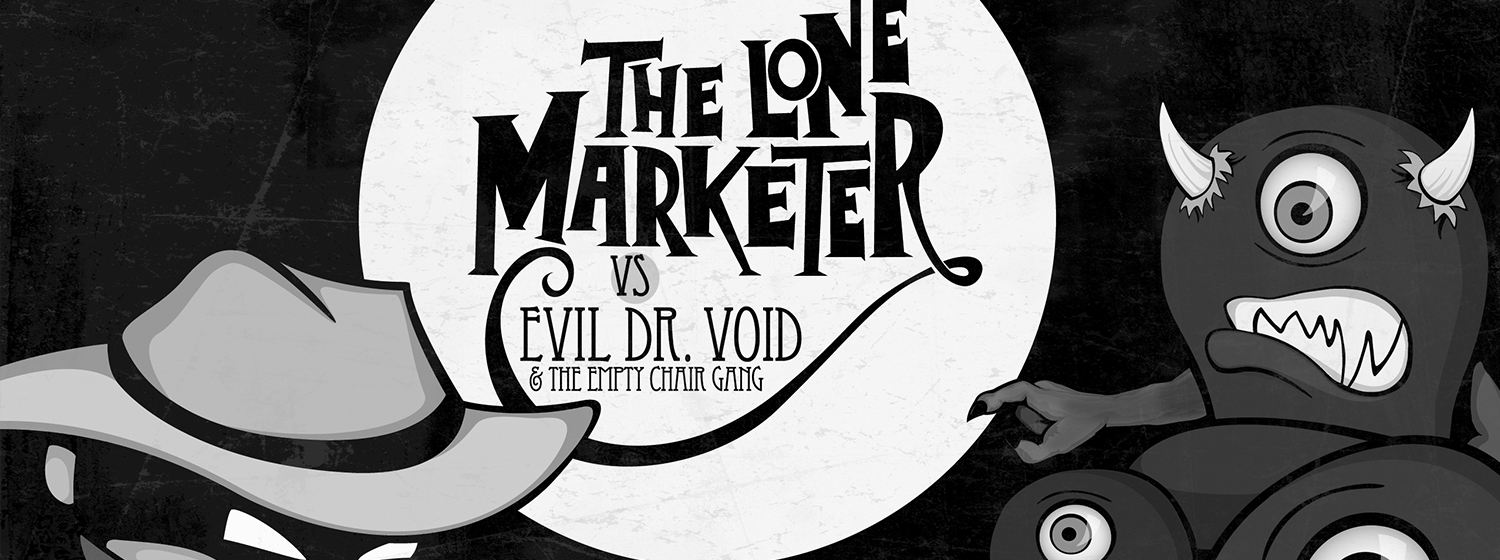 The Lone Marketer vs Evil Dr. Void and the Empty Chair Gang